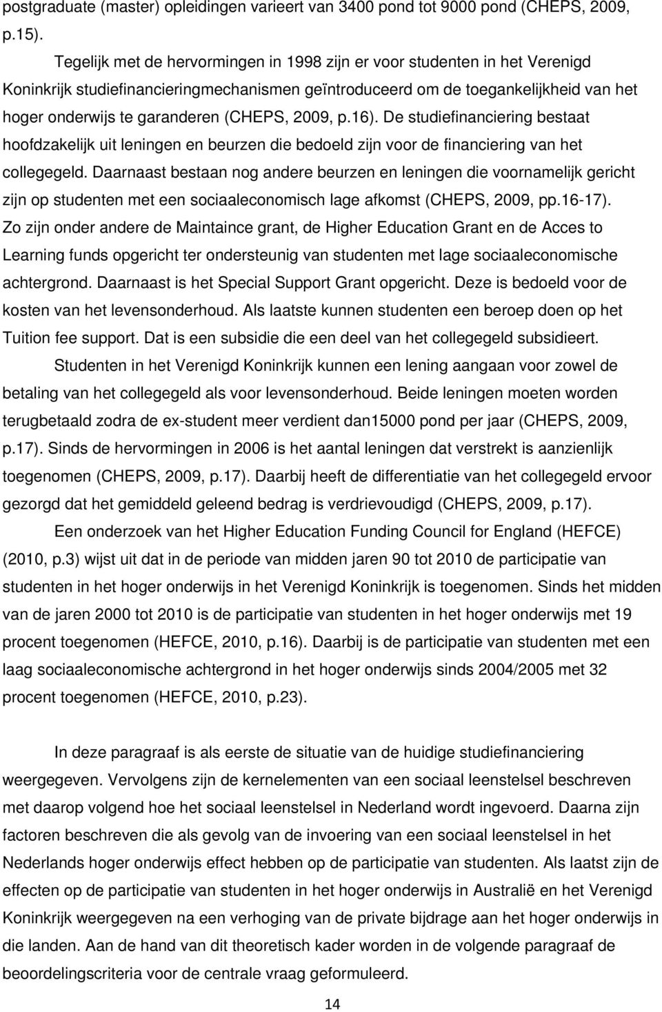 (CHEPS, 2009, p.16). De studiefinanciering bestaat hoofdzakelijk uit leningen en beurzen die bedoeld zijn voor de financiering van het collegegeld.