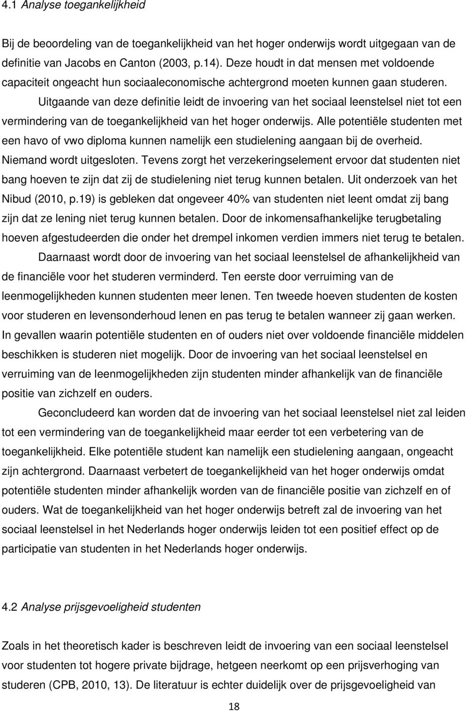 Uitgaande van deze definitie leidt de invoering van het sociaal leenstelsel niet tot een vermindering van de toegankelijkheid van het hoger onderwijs.