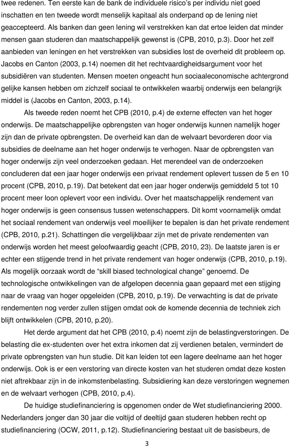 Door het zelf aanbieden van leningen en het verstrekken van subsidies lost de overheid dit probleem op. Jacobs en Canton (2003, p.