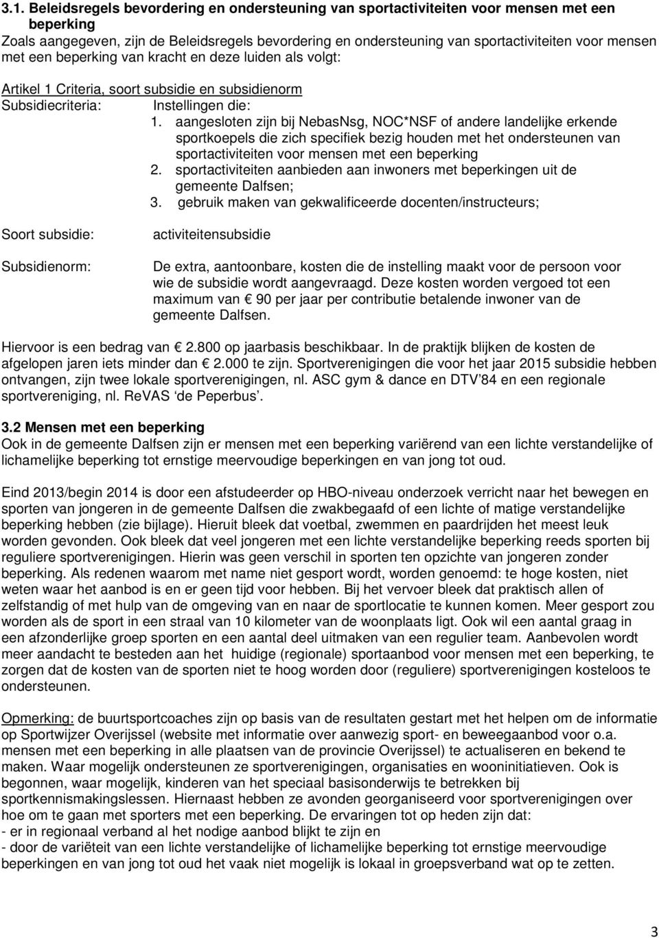 aangesloten zijn bij NebasNsg, NOC*NSF of andere landelijke erkende sportkoepels die zich specifiek bezig houden met het ondersteunen van sportactiviteiten voor mensen met een beperking 2.