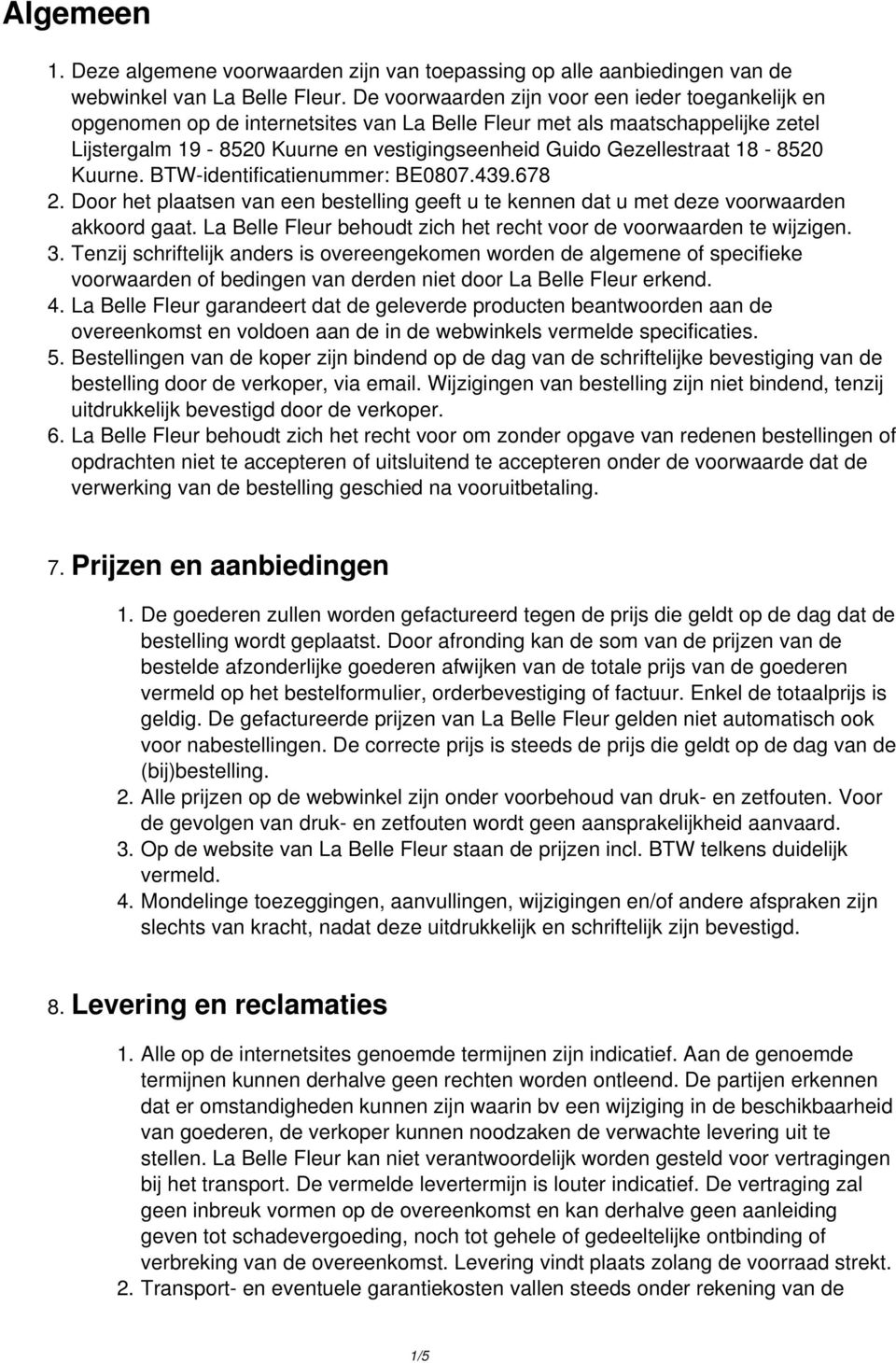 18-8520 Kuurne. BTW-identificatienummer: BE0807.439.678 2. Door het plaatsen van een bestelling geeft u te kennen dat u met deze voorwaarden akkoord gaat.