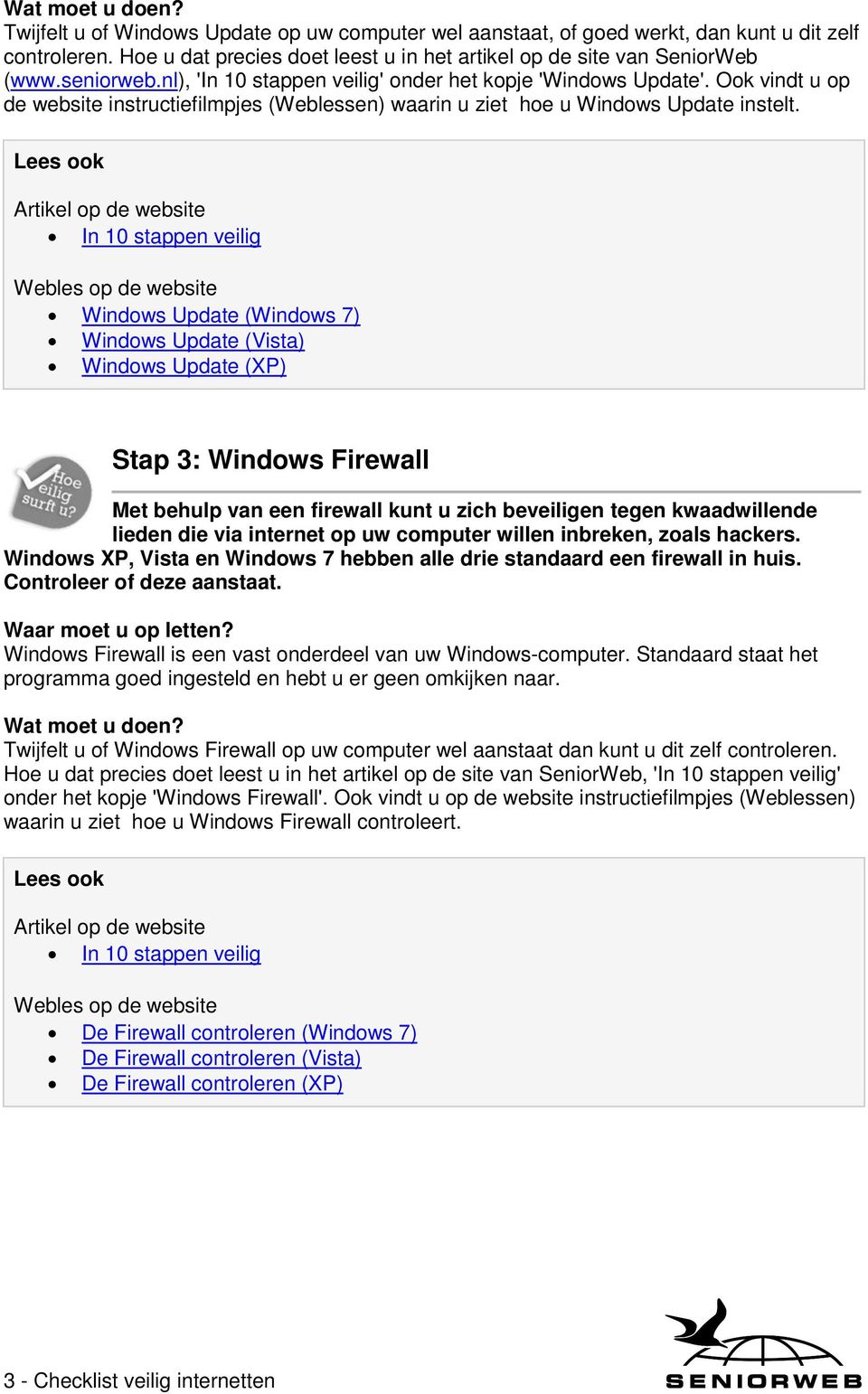 In 10 stappen veilig Webles op de website Windows Update (Windows 7) Windows Update (Vista) Windows Update (XP) Stap 3: Windows Firewall Met behulp van een firewall kunt u zich beveiligen tegen