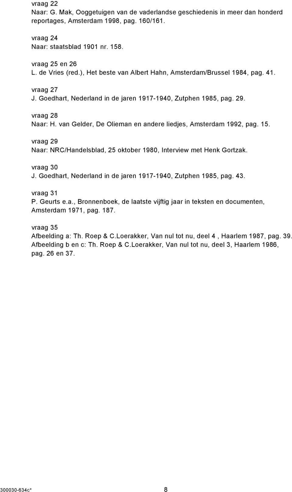 van Gelder, De Olieman en andere liedjes, Amsterdam 1992, pag. 15. vraag 29 Naar: NRC/Handelsblad, 25 oktober 1980, Interview met Henk Gortzak. vraag 30 J.