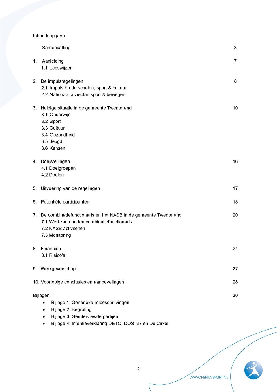 Uitvoering van de regelingen 17 6. Potentiële participanten 18 7. De combinatiefunctionaris en het NASB in de gemeente Twenterand 7.1 Werkzaamheden combinatiefunctionaris 7.2 NASB activiteiten 7.