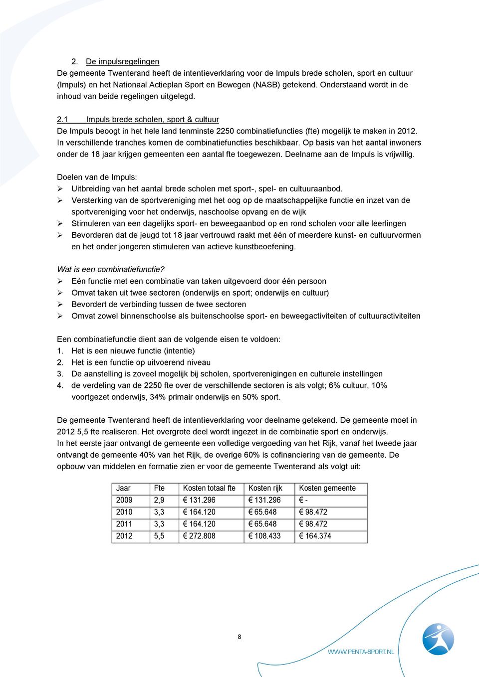 1 Impuls brede scholen, sport & cultuur De Impuls beoogt in het hele land tenminste 2250 combinatiefuncties (fte) mogelijk te maken in 2012.