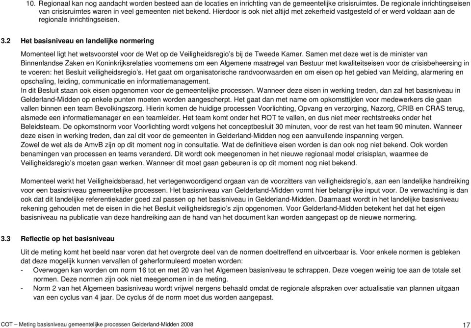 2 Het basisniveau en landelijke normering Momenteel ligt het wetsvoorstel voor de Wet op de Veiligheidsregio s bij de Tweede Kamer.