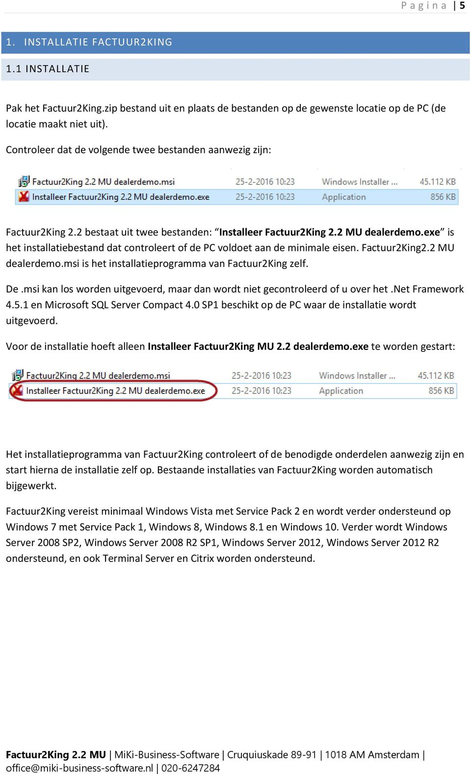 exe is het installatiebestand dat controleert of de PC voldoet aan de minimale eisen. Factuur2King2.2 MU dealerdemo.msi is het installatieprogramma van Factuur2King zelf. De.