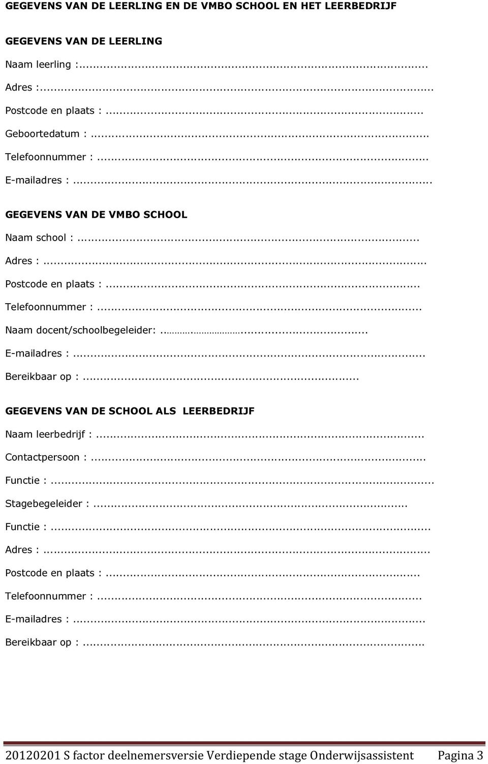 ..... E-mailadres :... Bereikbaar op :... GEGEVENS VAN DE SCHOOL ALS LEERBEDRIJF Naam leerbedrijf :... Contactpersoon :... Functie :... Stagebegeleider :... Functie :... Adres :.