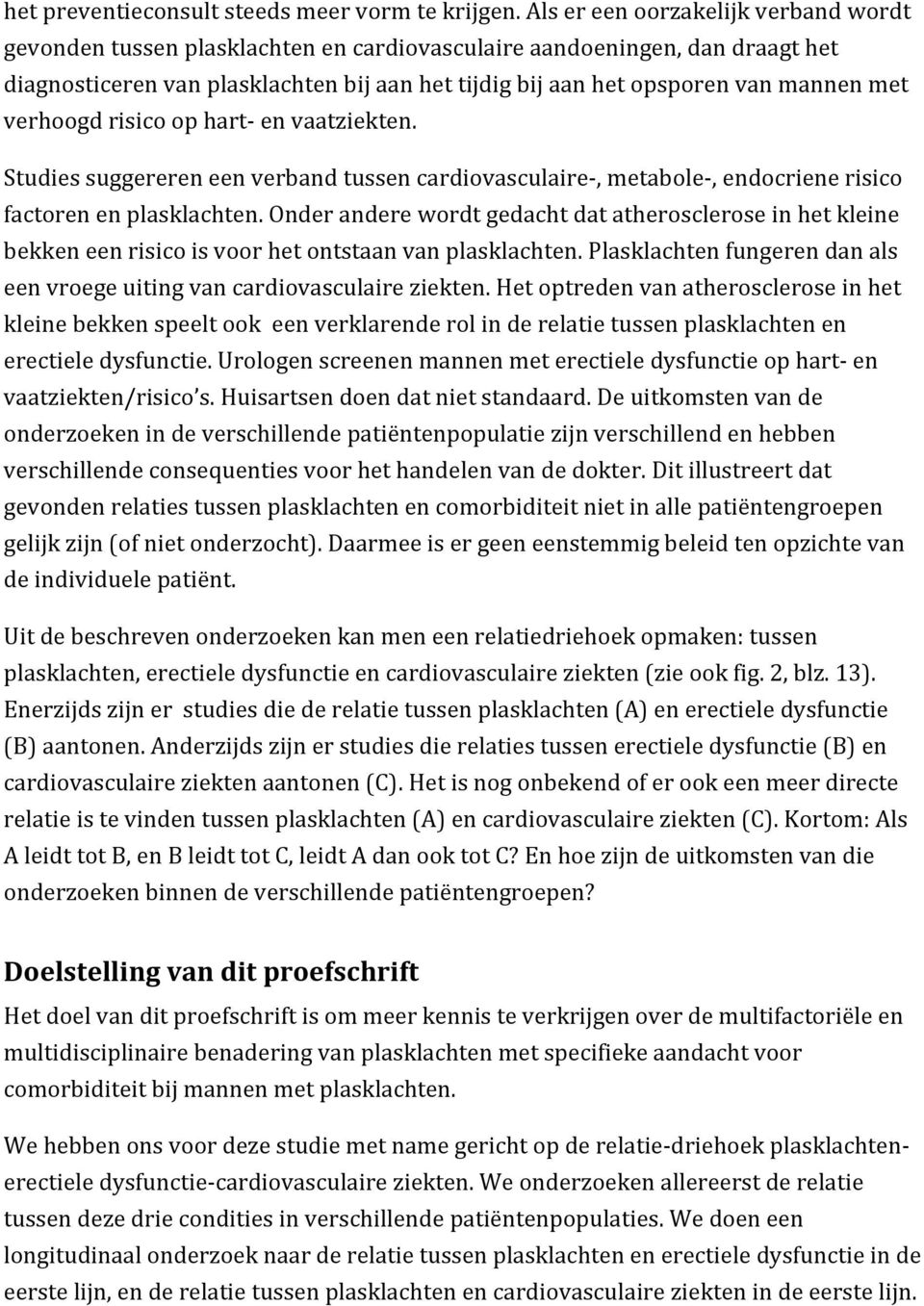 met verhoogd risico op hart en vaatziekten. Studies suggereren een verband tussen cardiovasculaire, metabole, endocriene risico factoren en plasklachten.