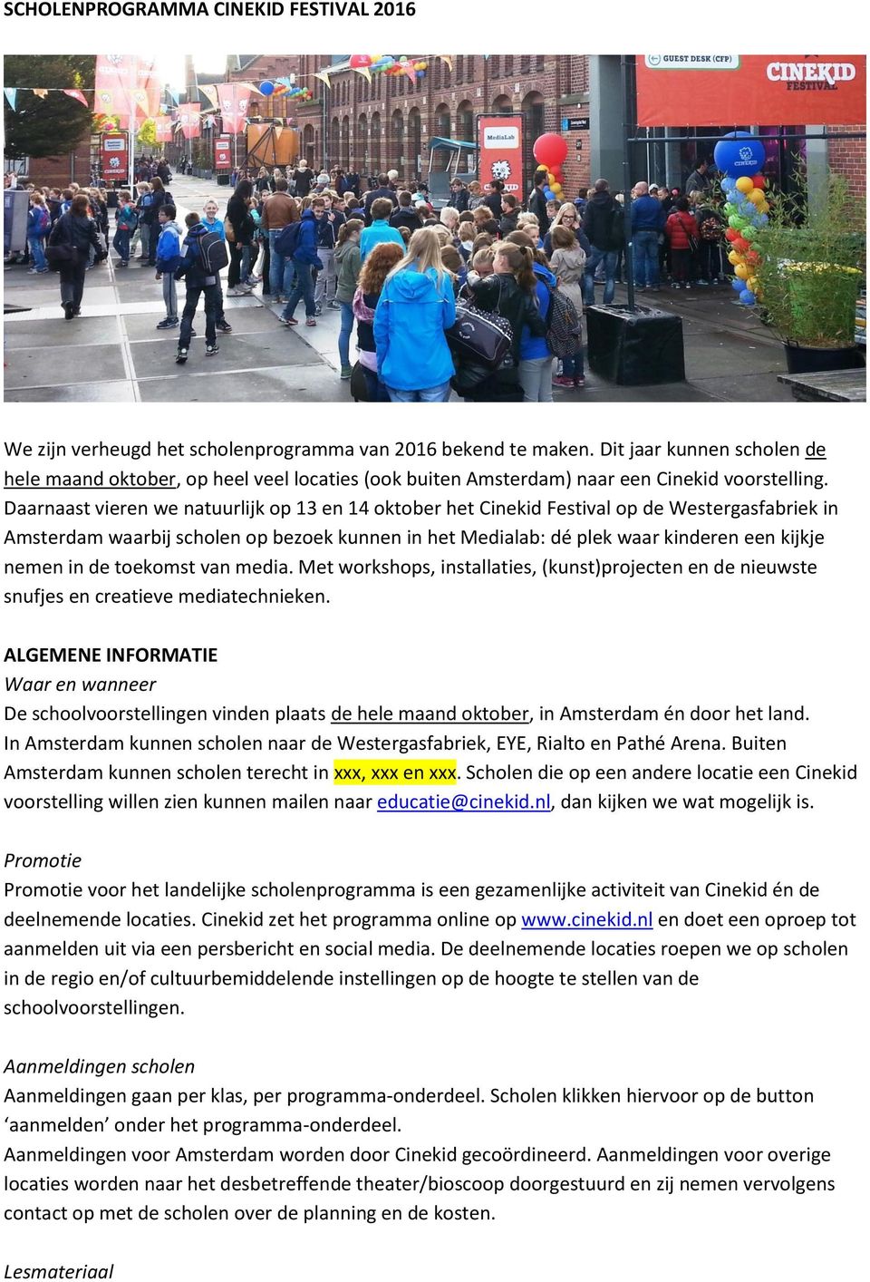 Daarnaast vieren we natuurlijk op 13 en 14 oktober het Cinekid Festival op de Westergasfabriek in Amsterdam waarbij scholen op bezoek kunnen in het Medialab: dé plek waar kinderen een kijkje nemen in