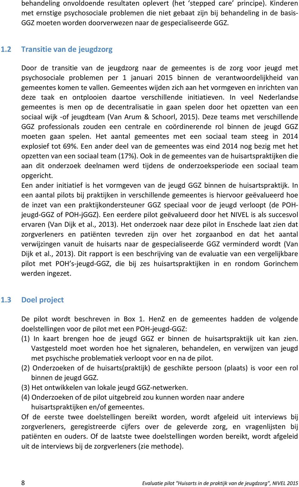 2 Transitie van de jeugdzorg Door de transitie van de jeugdzorg naar de gemeentes is de zorg voor jeugd met psychosociale problemen per 1 januari 2015 binnen de verantwoordelijkheid van gemeentes