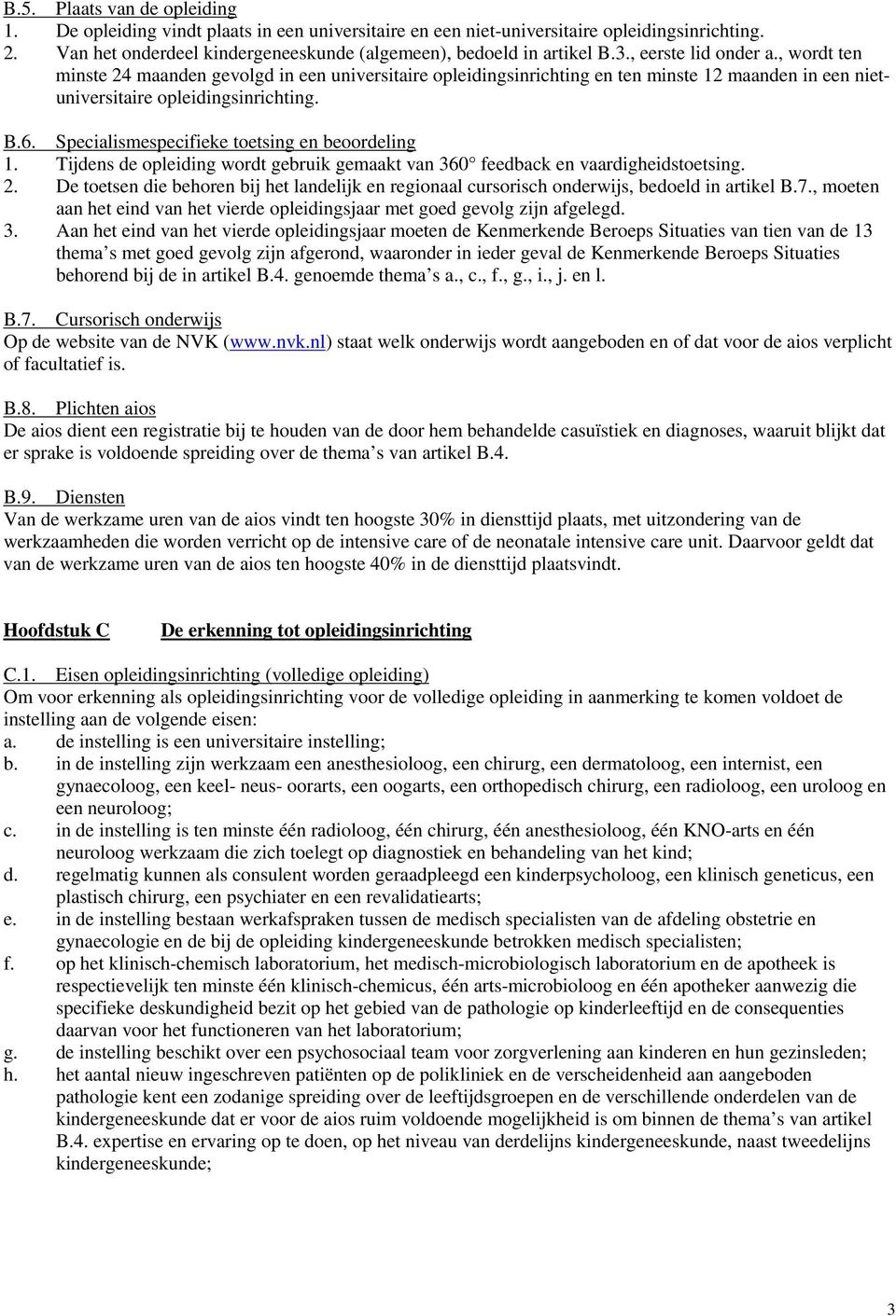 Specialismespecifieke toetsing en beoordeling 1. Tijdens de opleiding wordt gebruik gemaakt van 360 feedback en vaardigheidstoetsing. 2.