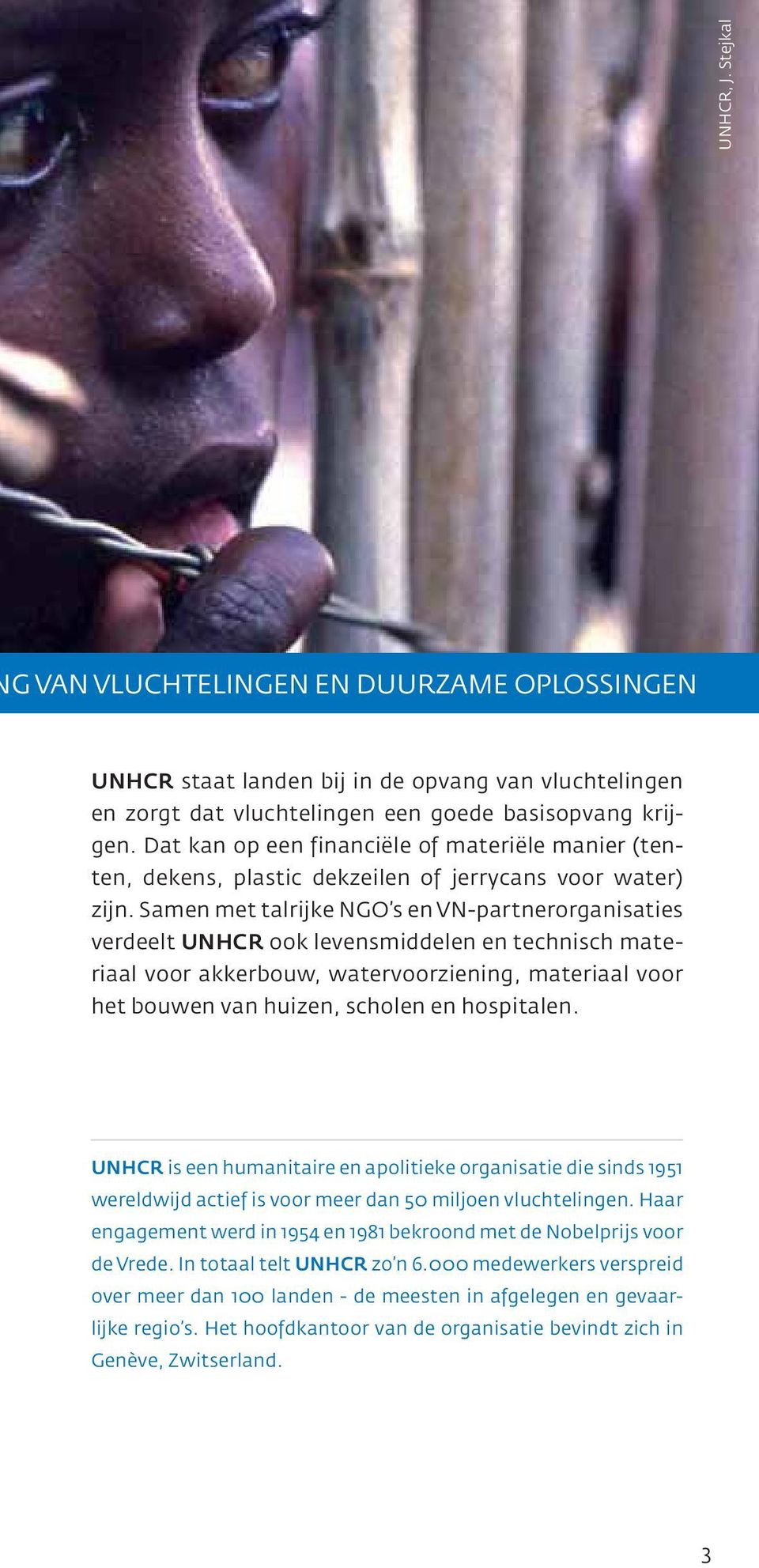 Samen met talrijke NGO s en VN-partnerorganisaties verdeelt UNHCR ook levensmiddelen en technisch materiaal voor akkerbouw, watervoorziening, materiaal voor het bouwen van huizen, scholen en