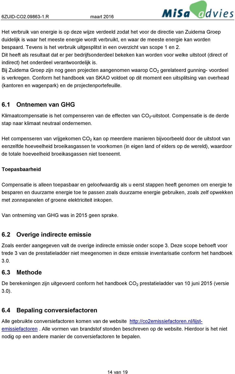 Dit heeft als resultaat dat er per bedrijfsonderdeel bekeken kan worden voor welke uitstoot (direct of indirect) het onderdeel verantwoordelijk is.