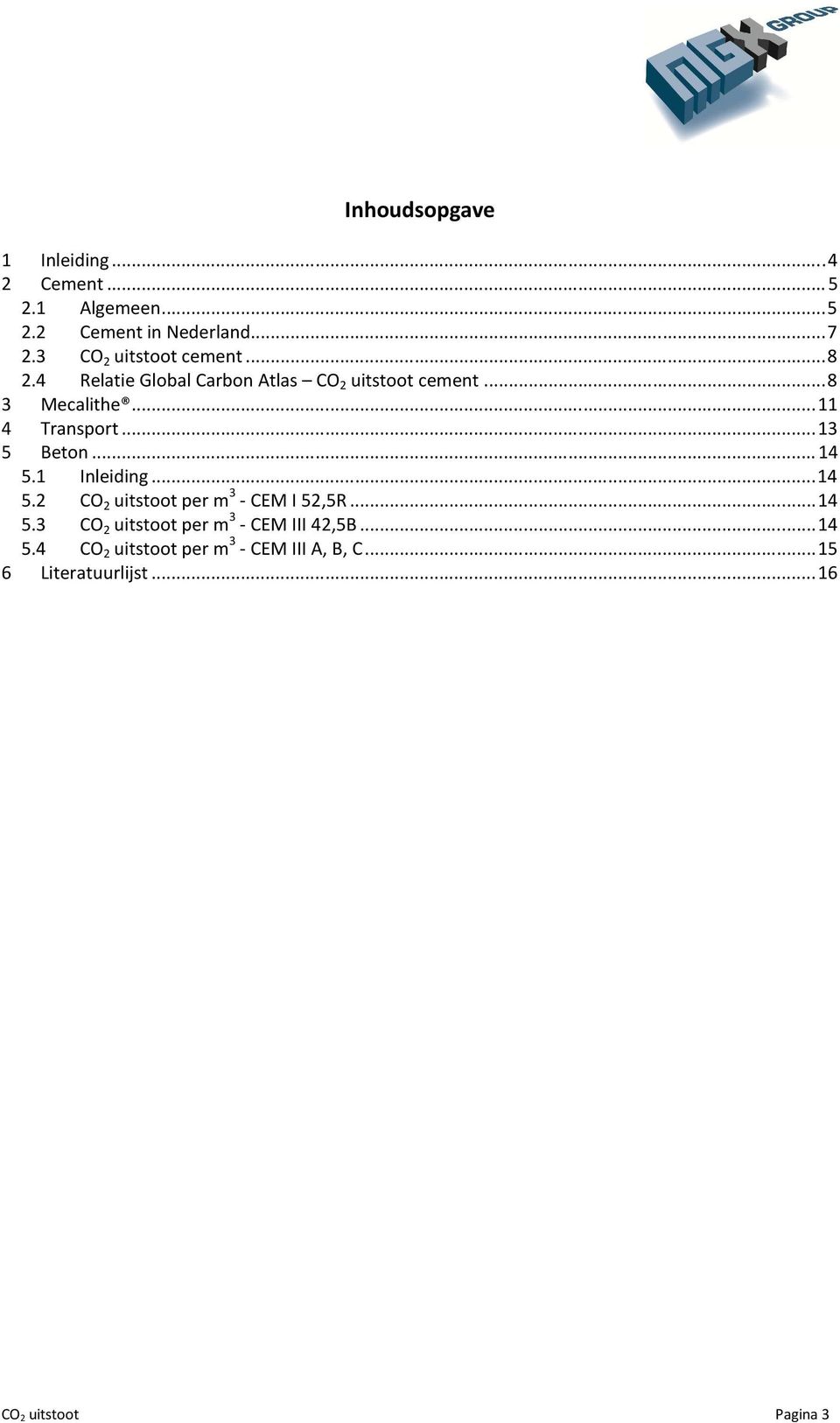 .. 11 4 Transport... 13 5 Beton... 14 5.1 Inleiding... 14 5.2 CO 2 uitstoot per m 3 - CEM I 52,5R... 14 5.3 CO 2 uitstoot per m 3 - CEM III 42,5B.