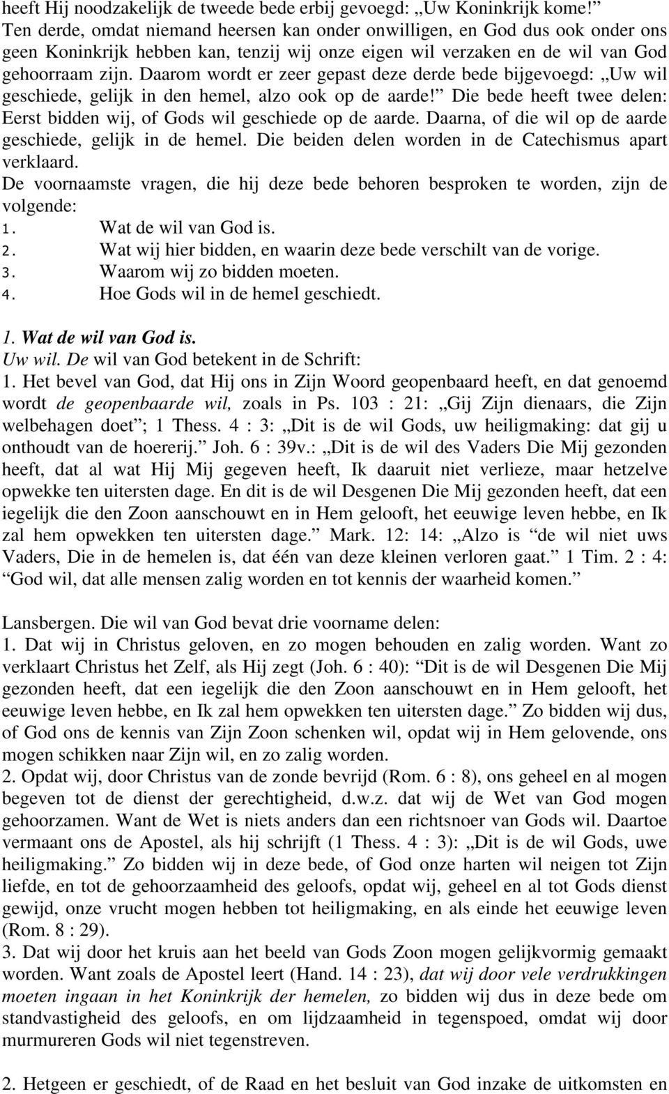 Daarom wordt er zeer gepast deze derde bede bijgevoegd: Uw wil geschiede, gelijk in den hemel, alzo ook op de aarde! Die bede heeft twee delen: Eerst bidden wij, of Gods wil geschiede op de aarde.