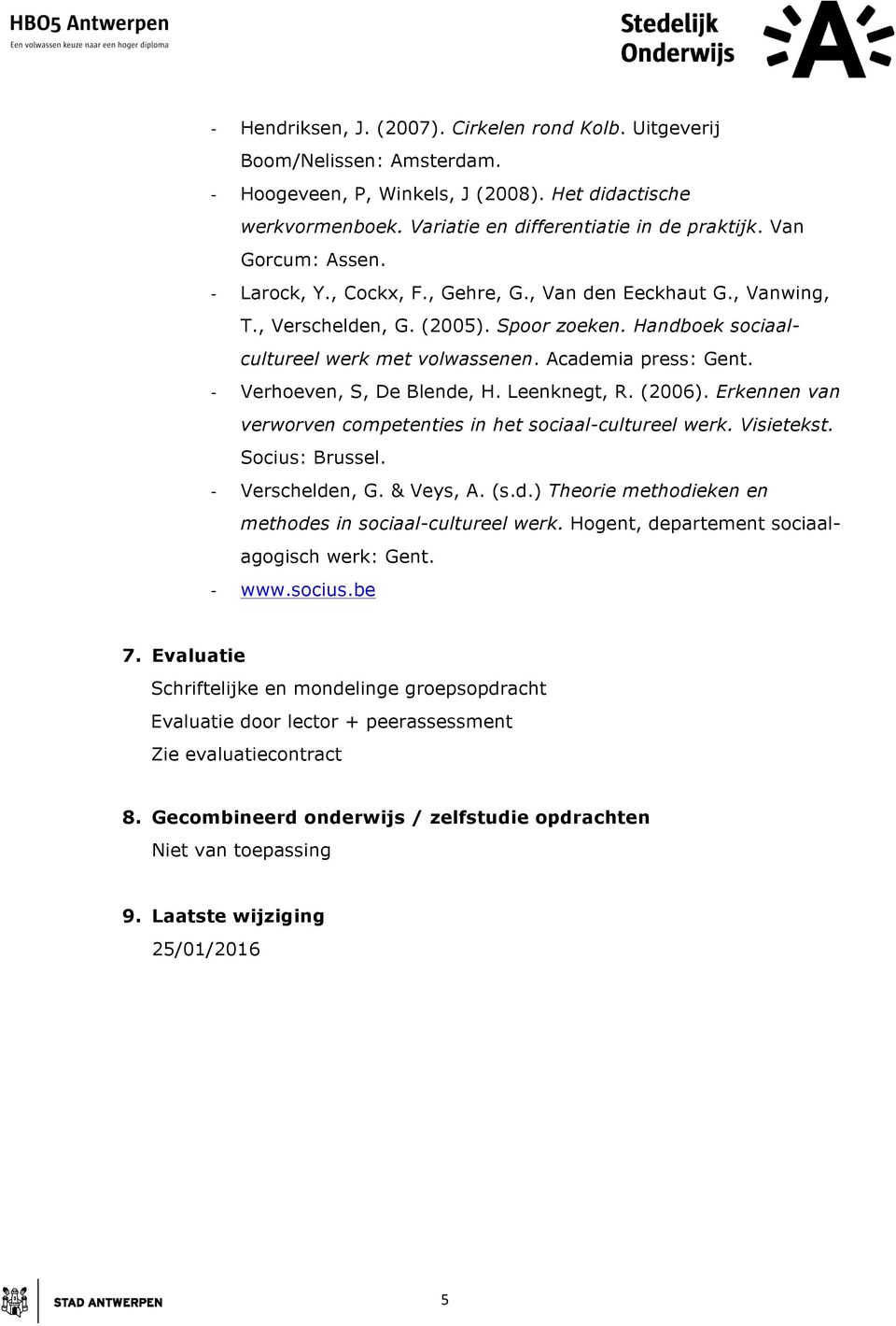 - Verhoeven, S, De Blende, H. Leenknegt, R. (2006). Erkennen van verworven competenties in het sociaal-cultureel werk. Visietekst. Socius: Brussel. - Verschelden, G. & Veys, A. (s.d.) Theorie methodieken en methodes in sociaal-cultureel werk.