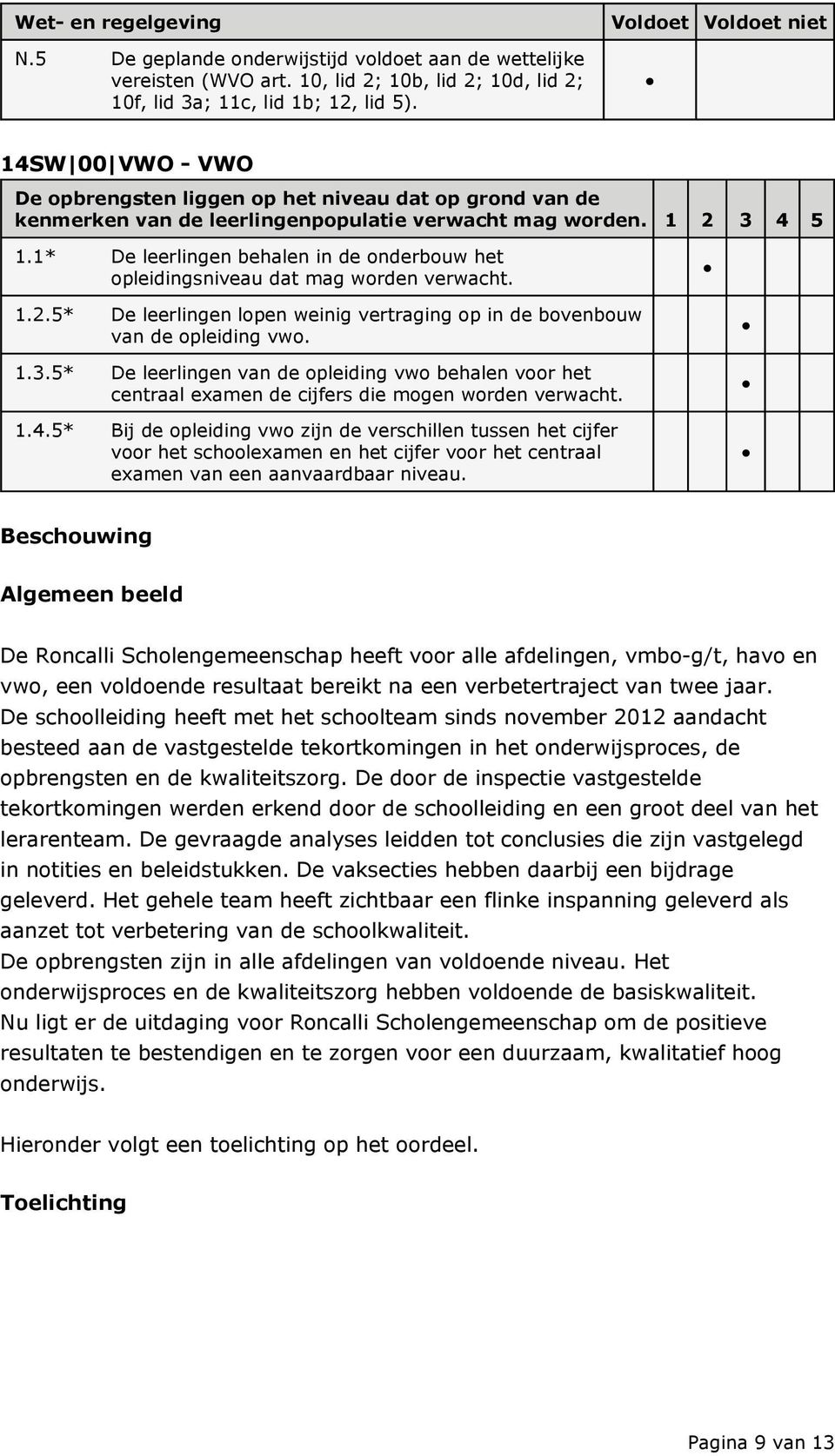 1* De leerlingen behalen in de onderbouw het opleidingsniveau dat mag worden verwacht. 1.2.5* De leerlingen lopen weinig vertraging op in de bovenbouw van de opleiding vwo. 1.3.