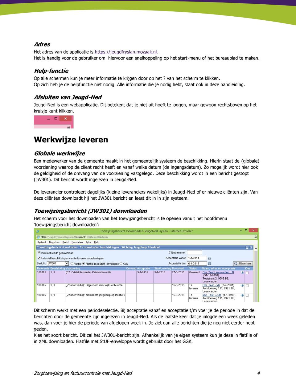 Alle informatie die je nodig hebt, staat ook in deze handleiding. Afsluiten van Jeugd-Ned Jeugd-Ned is een webapplicatie.