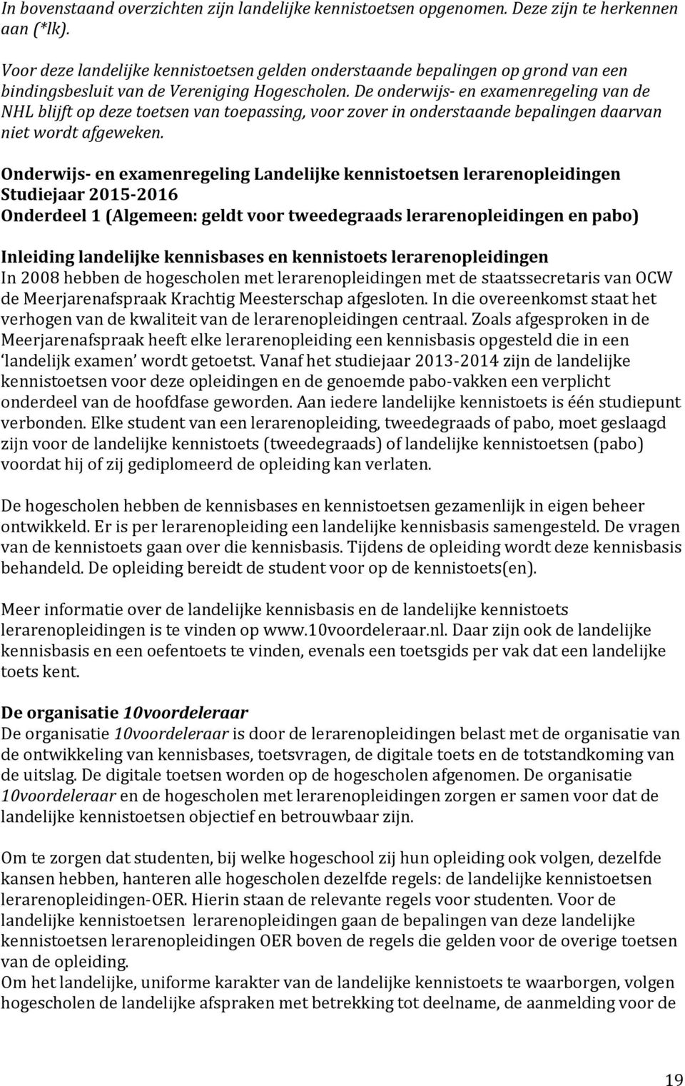 De onderwijs- en examenregeling van de NHL blijft op deze toetsen van toepassing, voor zover in onderstaande bepalingen daarvan niet wordt afgeweken.