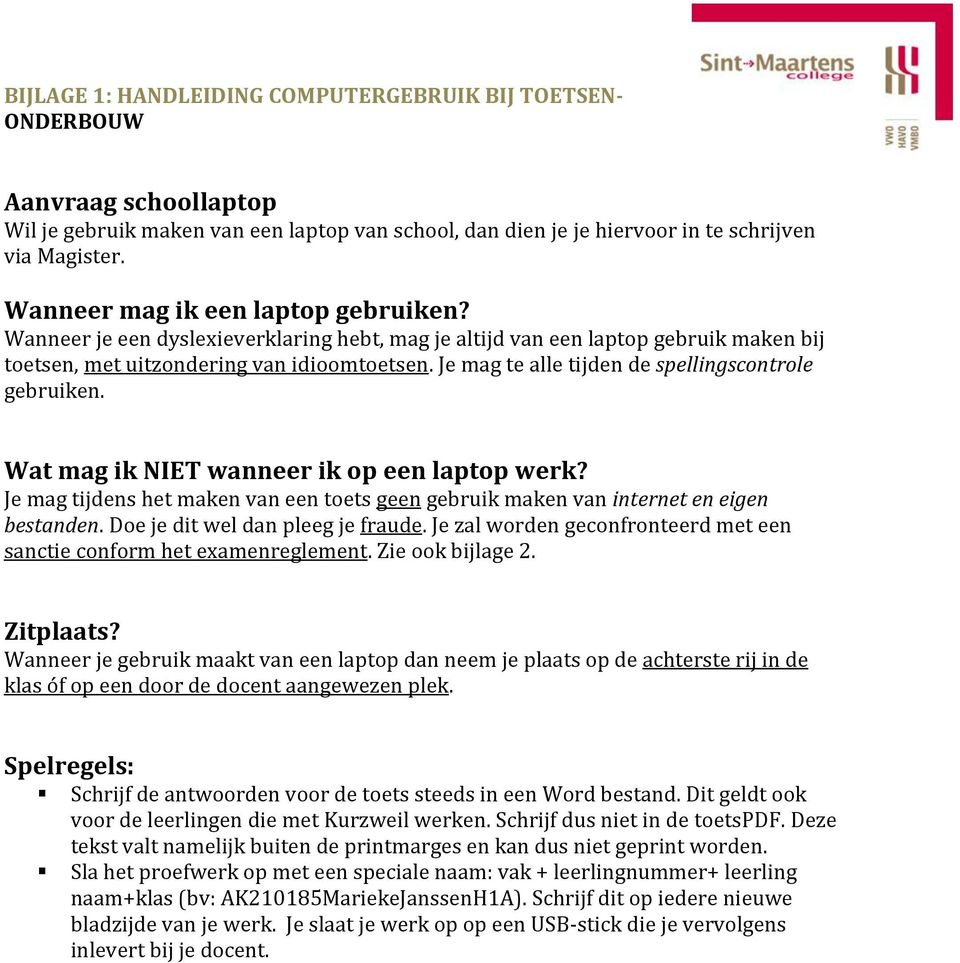 Je mag te alle tijden de spellingscontrole gebruiken. Wat mag ik NIET wanneer ik op een laptop werk? Je mag tijdens het maken van een toets geen gebruik maken van internet en eigen bestanden.