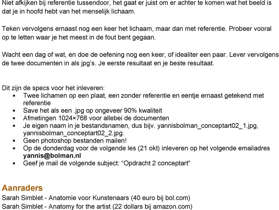 Wacht een dag of wat, en doe de oefening nog een keer, of idealiter een paar. Lever vervolgens de twee documenten in als jpg s. Je eerste resultaat en je beste resultaat.