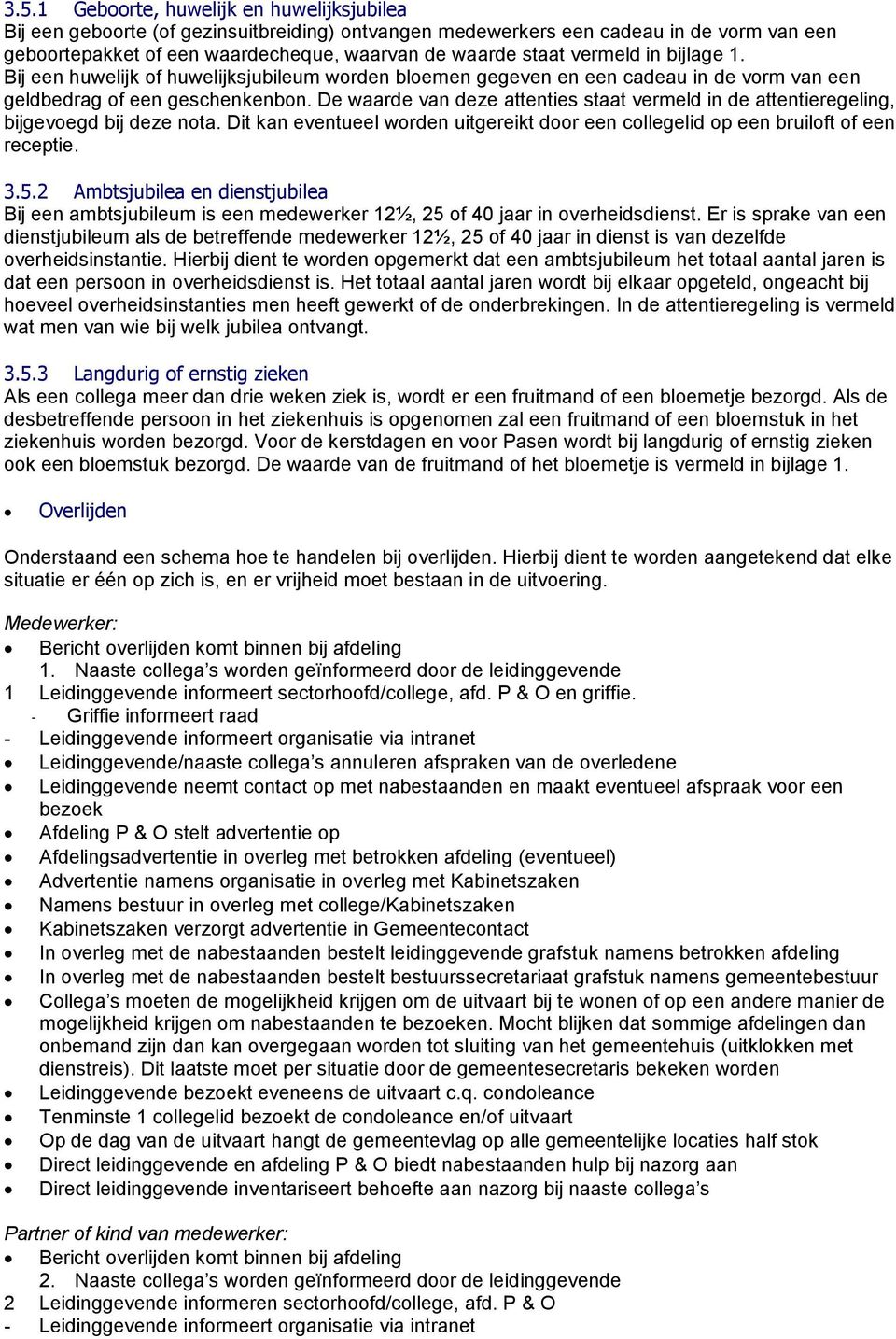 De waarde van deze attenties staat vermeld in de attentieregeling, bijgevoegd bij deze nota. Dit kan eventueel worden uitgereikt door een collegelid op een bruiloft of een receptie. 3.5.