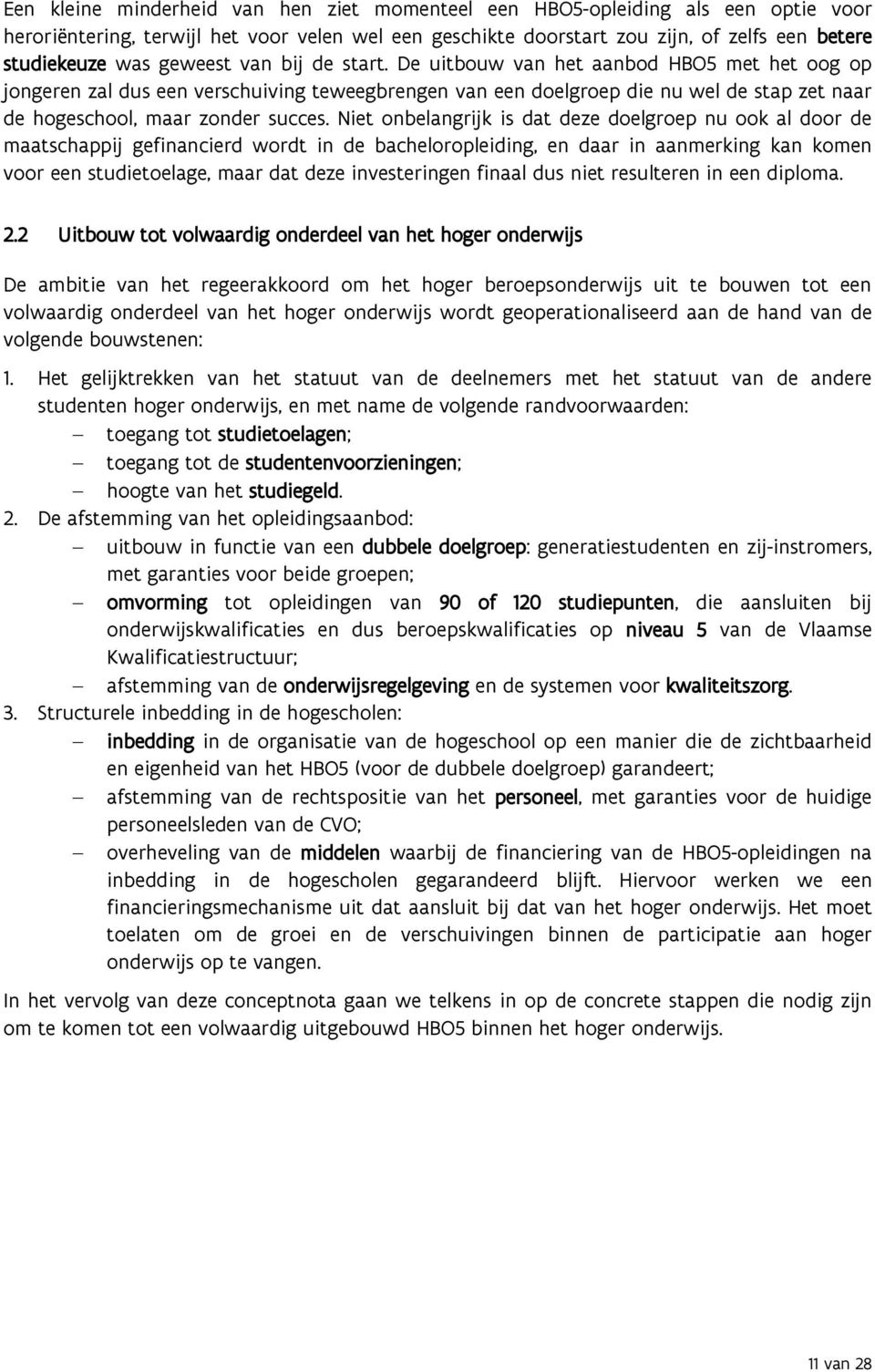 Niet onbelangrijk is dat deze doelgroep nu ook al door de maatschappij gefinancierd wordt in de bacheloropleiding, en daar in aanmerking kan komen voor een studietoelage, maar dat deze investeringen