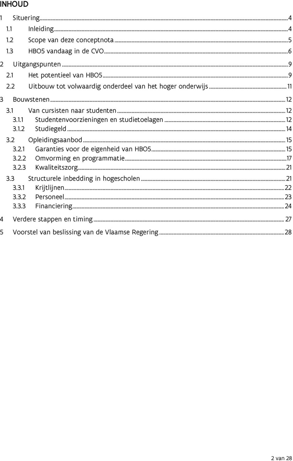 .. 12 3.1.2 Studiegeld... 14 3.2 Opleidingsaanbod... 15 3.2.1 Garanties voor de eigenheid van HBO5... 15 3.2.2 Omvorming en programmatie...17 3.2.3 Kwaliteitszorg... 21 3.