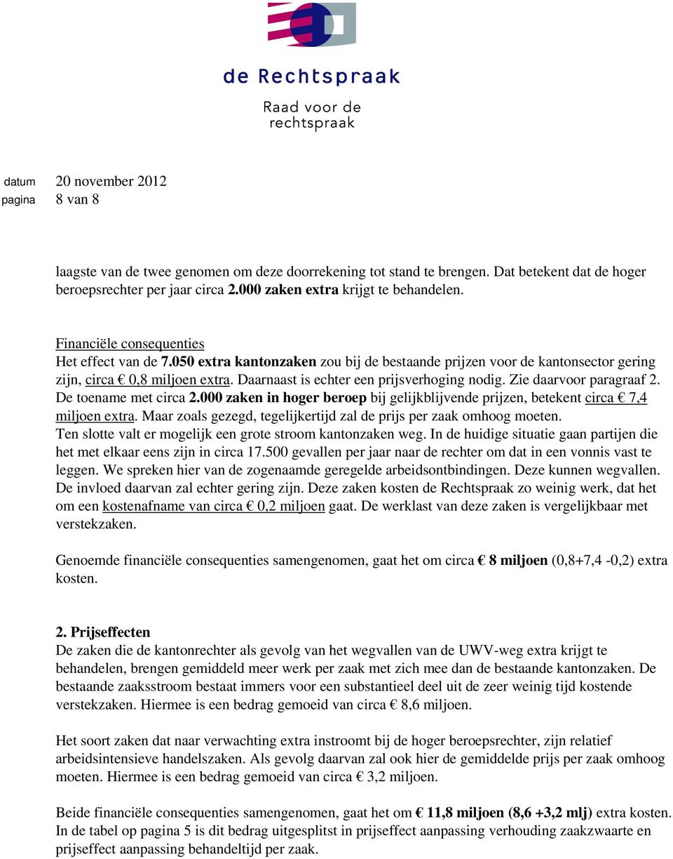 Zie daarvoor paragraaf 2. De toename met circa 2.000 zaken in hoger beroep bij gelijkblijvende prijzen, betekent circa 7,4 miljoen extra.