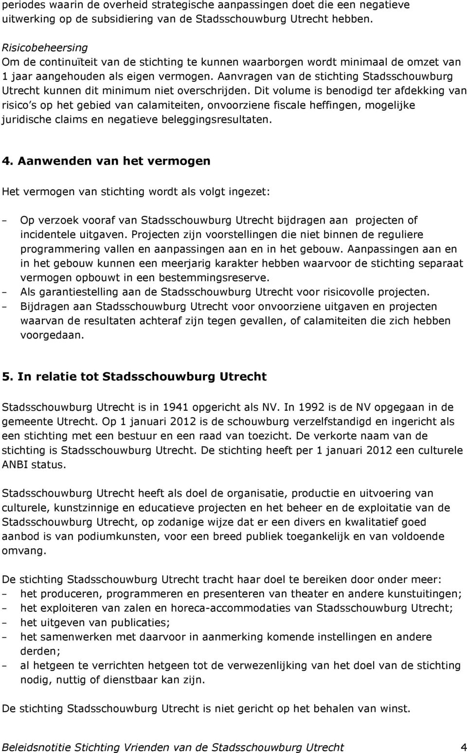 Aanvragen van de stichting Stadsschouwburg Utrecht kunnen dit minimum niet overschrijden.