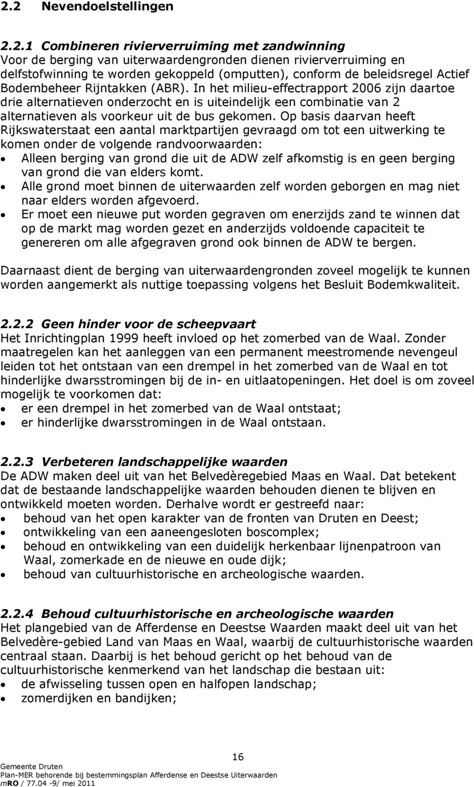 In het milieu-effectrapport 2006 zijn daartoe drie alternatieven onderzocht en is uiteindelijk een combinatie van 2 alternatieven als voorkeur uit de bus gekomen.