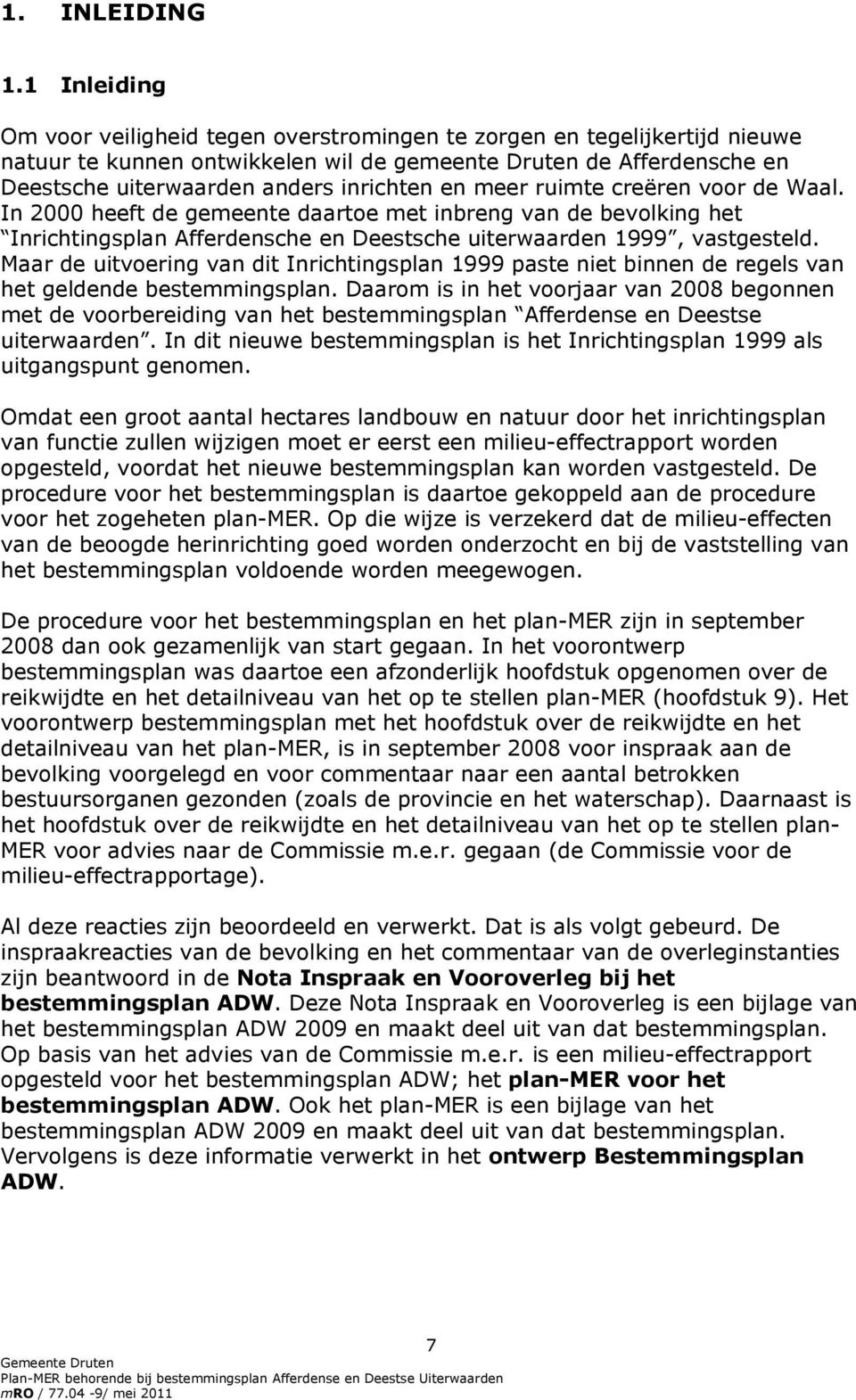 en meer ruimte creëren voor de Waal. In 2000 heeft de gemeente daartoe met inbreng van de bevolking het Inrichtingsplan Afferdensche en Deestsche uiterwaarden 1999, vastgesteld.