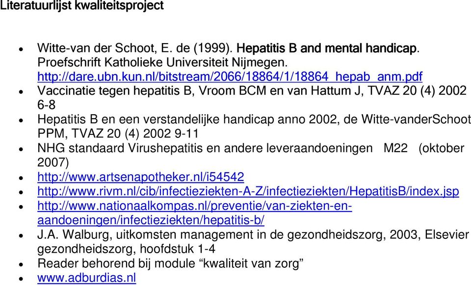 pdf Vaccinatie tegen hepatitis B, Vroom BCM en van Hattum J, TVAZ 20 (4) 2002 6-8 Hepatitis B en een verstandelijke handicap anno 2002, de Witte-vanderSchoot PPM, TVAZ 20 (4) 2002 9-11 NHG standaard