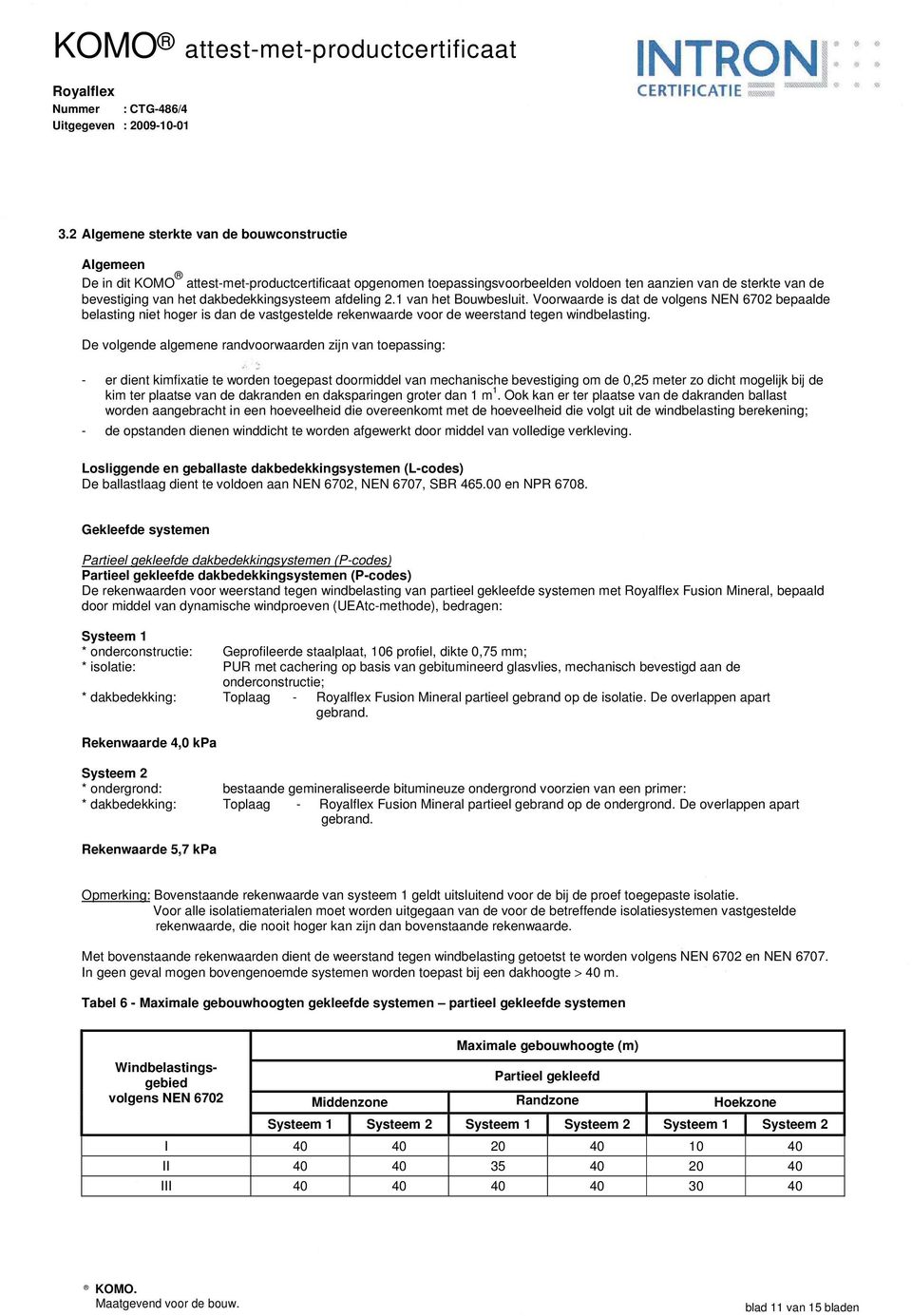 dakbedekkingsysteem afdeling 2.1 van het Bouwbesluit. Voorwaarde is dat de volgens E 6702 bepaalde belasting niet hoger is dan de vastgestelde rekenwaarde voor de weerstand tegen windbelasting.