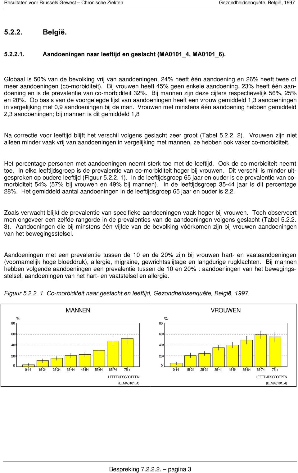 Op basis van de voorgelegde lijst van aandoeningen heeft een vrouw gemiddeld 1,3 aandoeningen in vergelijking met,9 aandoeningen bij de man.