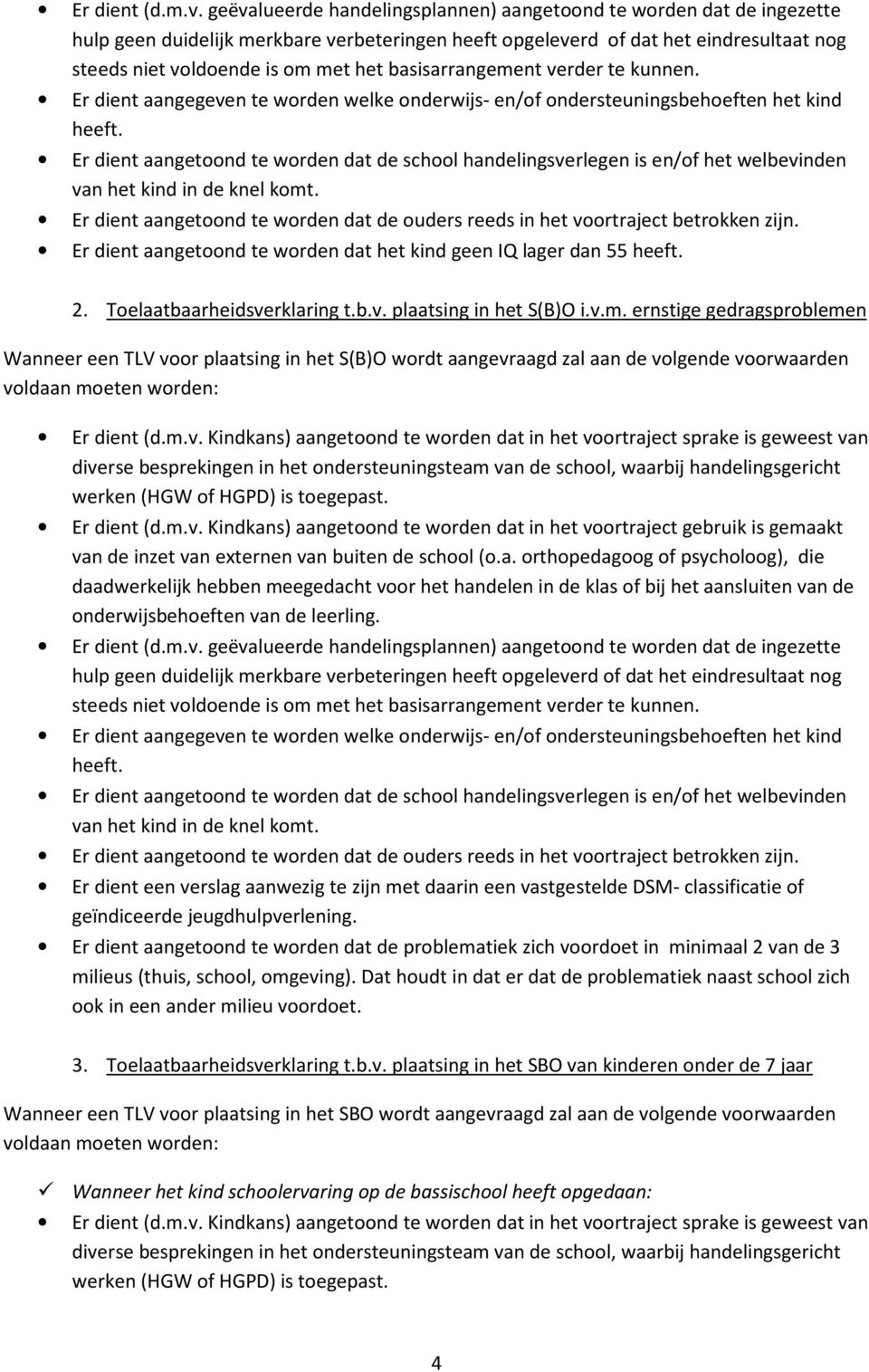 Er dient aangetoond te worden dat de problematiek zich voordoet in minimaal 2 van de 3 milieus (thuis, school, omgeving).