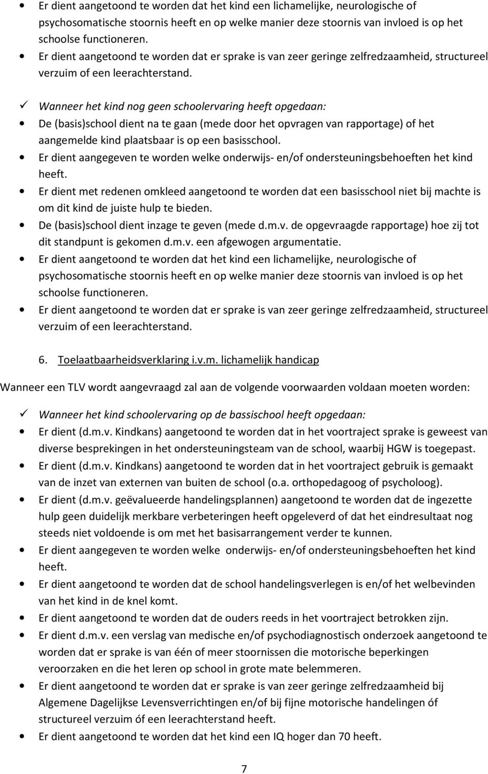 Wanneer het kind nog geen schoolervaring heeft opgedaan: De (basis)school dient na te gaan (mede door het opvragen van rapportage) of het aangemelde kind plaatsbaar is op een basisschool.