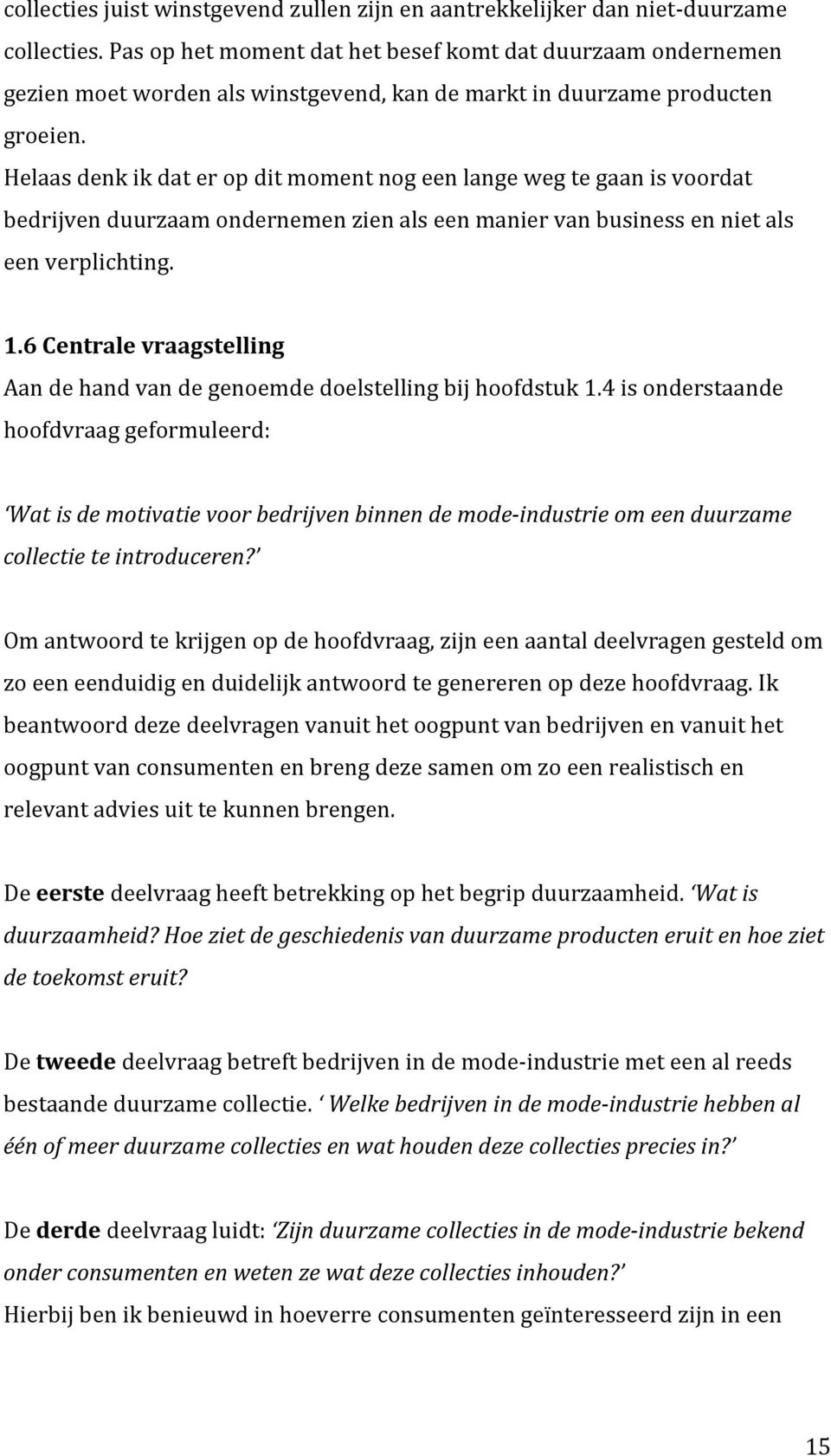 Helaas denk ik dat er op dit moment nog een lange weg te gaan is voordat bedrijven duurzaam ondernemen zien als een manier van business en niet als een verplichting. 1.