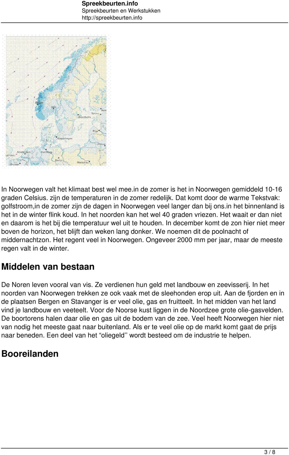 In het noorden kan het wel 40 graden vriezen. Het waait er dan niet en daarom is het bij die temperatuur wel uit te houden.