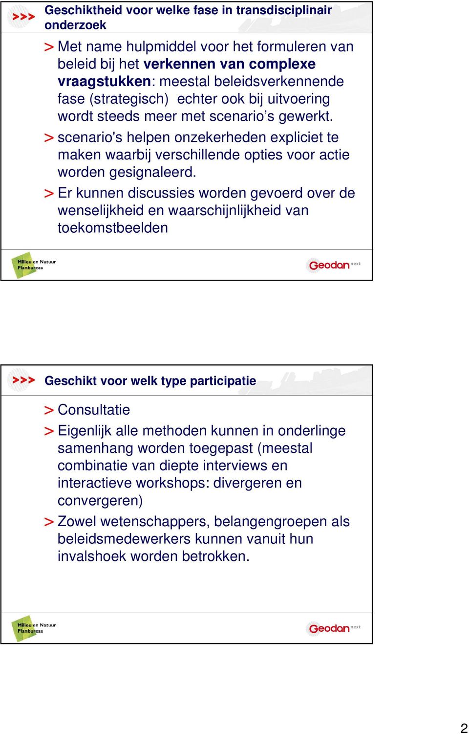 > Er kunnen discussies worden gevoerd over de wenselijkheid en waarschijnlijkheid van toekomstbeelden Geschikt voor welk type participatie > Consultatie > Eigenlijk alle methoden kunnen in onderlinge