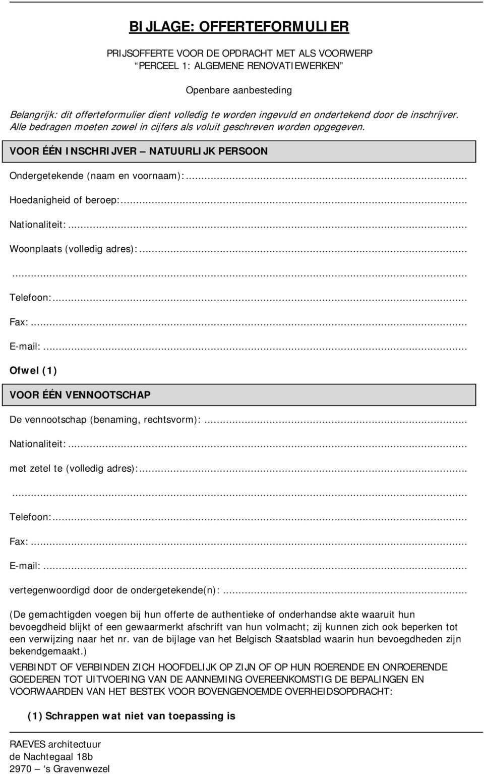 .. Hoedanigheid of beroep:... Nationaliteit:... Woonplaats (volledig adres):... Telefoon:... Fax:. E-mail:... Ofwel (1) VOOR ÉÉN VENNOOTSCHAP De vennootschap (benaming, rechtsvorm):... Nationaliteit:... met zetel te (volledig adres):.