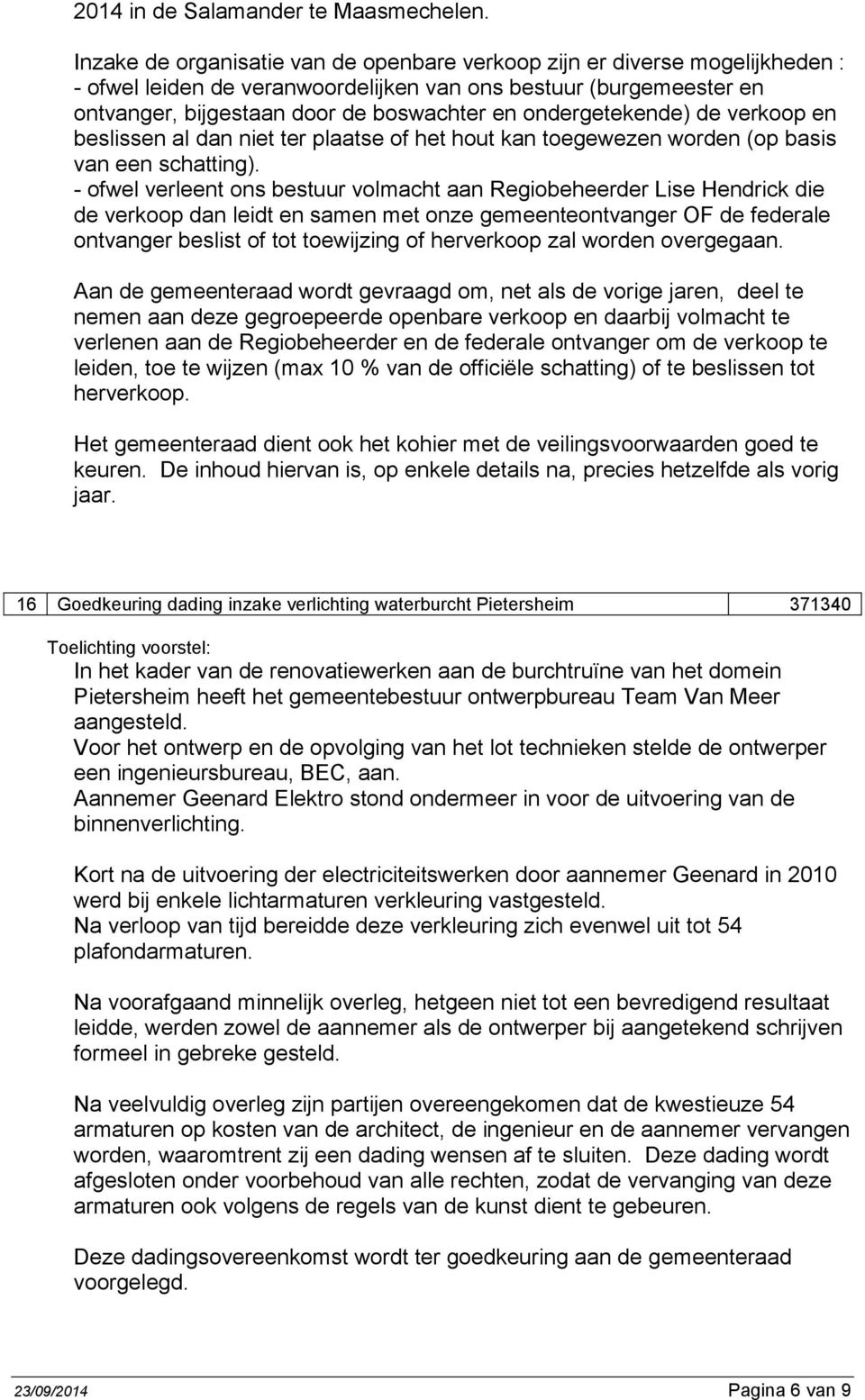 ondergetekende) de verkoop en beslissen al dan niet ter plaatse of het hout kan toegewezen worden (op basis van een schatting).