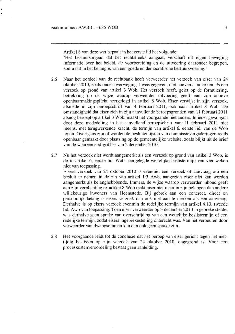 6 Naar het oordeel van de rechtbank heeft verweerder het verzoek van eiser van 24 oktober 2010, zoals onder overweging 1 weergegeven, niet hoeven aanmerken als een verzoek op grond van artikel 3 Wob.