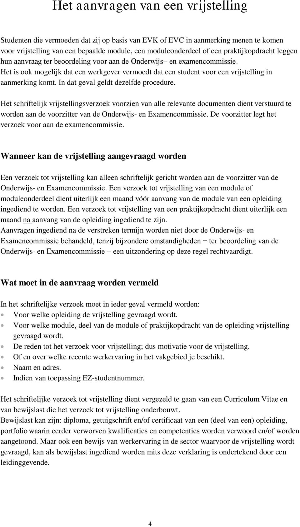 In dat geval geldt dezelfde procedure. Het schriftelijk vrijstellingsverzoek voorzien van alle relevante documenten dient verstuurd te worden aan de voorzitter van de Onderwijs- en Examencommissie.