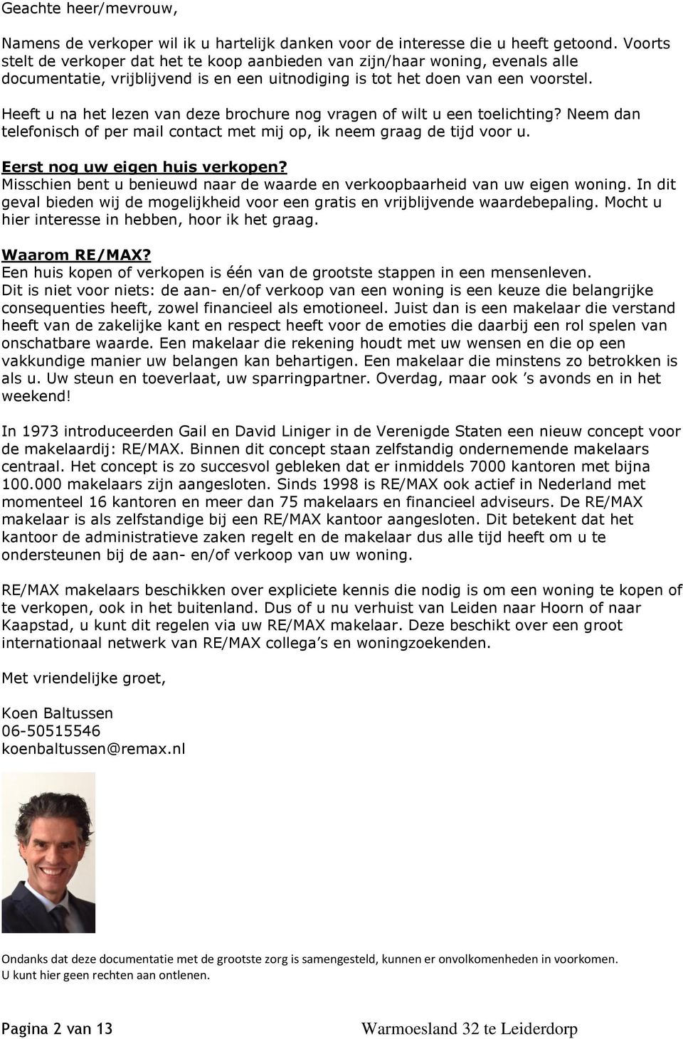 Heeft u na het lezen van deze brochure nog vragen of wilt u een toelichting? Neem dan telefonisch of per mail contact met mij op, ik neem graag de tijd voor u. Eerst nog uw eigen huis verkopen?