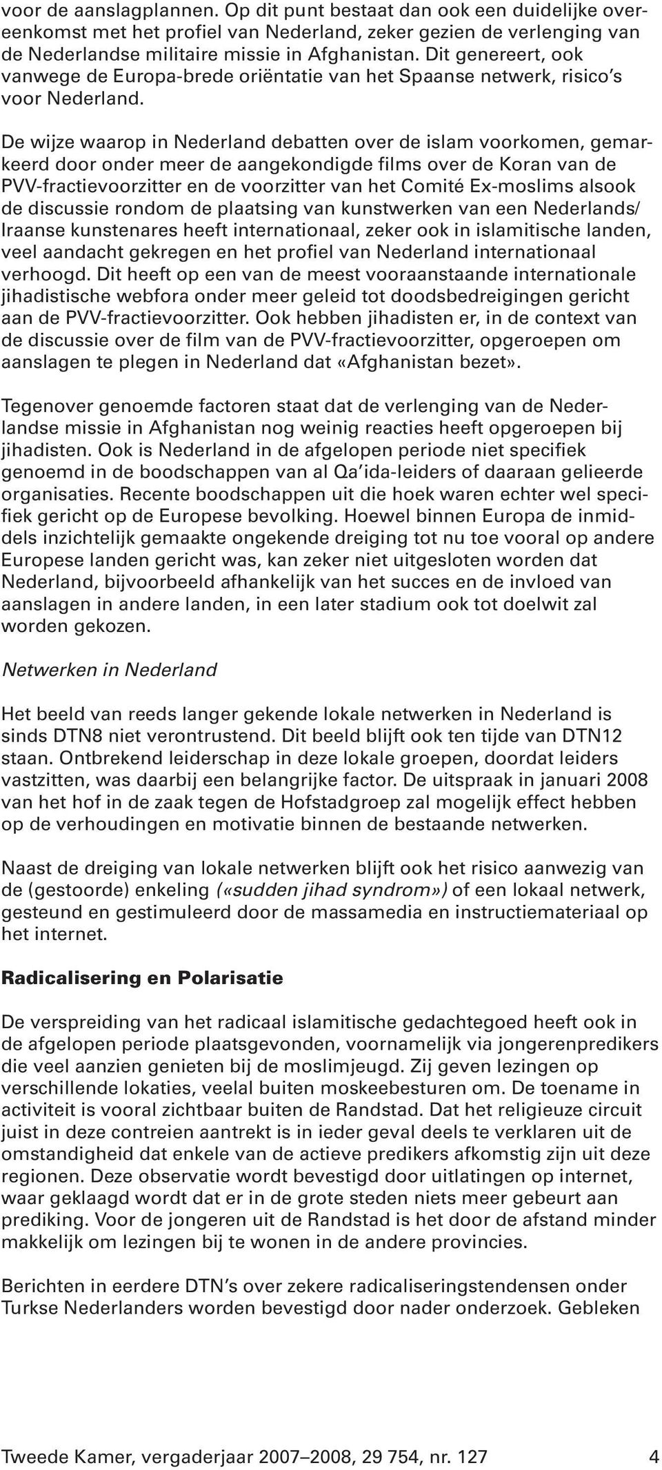 De wijze waarop in Nederland debatten over de islam voorkomen, gemarkeerd door onder meer de aangekondigde films over de Koran van de PVV-fractievoorzitter en de voorzitter van het Comité Ex-moslims