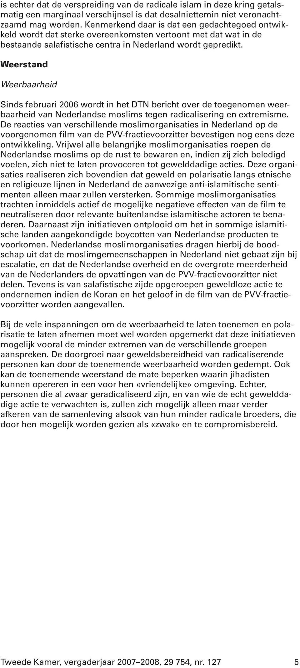 Weerstand Weerbaarheid Sinds februari 2006 wordt in het DTN bericht over de toegenomen weerbaarheid van Nederlandse moslims tegen radicalisering en extremisme.
