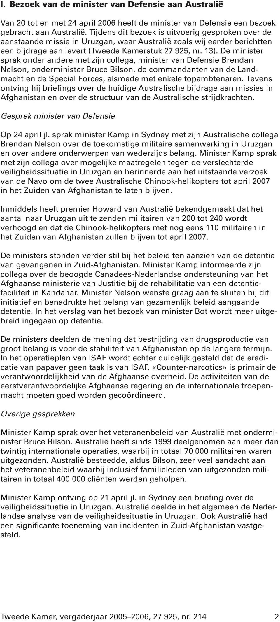 De minister sprak onder andere met zijn collega, minister van Defensie Brendan Nelson, onderminister Bruce Bilson, de commandanten van de Landmacht en de Special Forces, alsmede met enkele