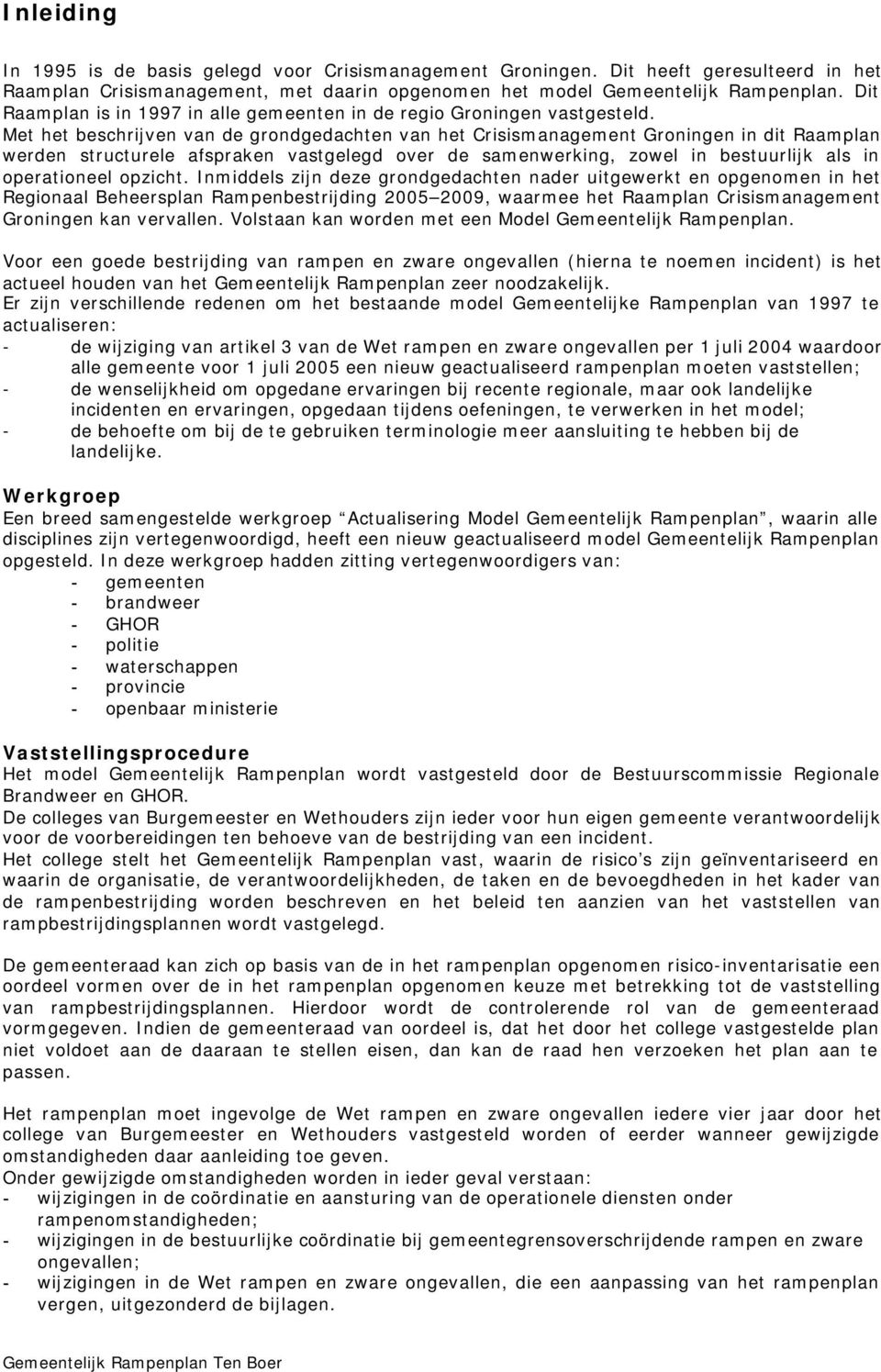 Met het beschrijven van de grondgedachten van het Crisismanagement Groningen in dit Raamplan werden structurele afspraken vastgelegd over de samenwerking, zowel in bestuurlijk als in operationeel